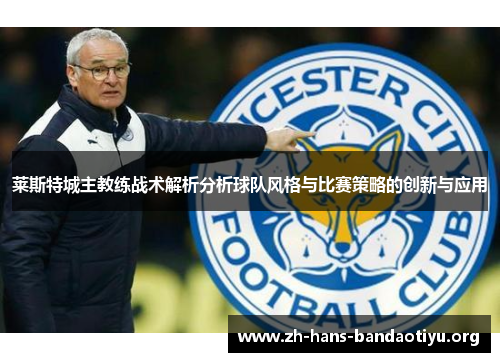 莱斯特城主教练战术解析分析球队风格与比赛策略的创新与应用
