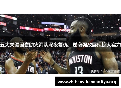 五大关键因素助火箭队深夜复仇，逆袭强敌展现惊人实力