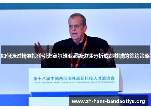 如何通过精准报价引进塞尔维亚超级边锋分析成都蓉城的签约策略