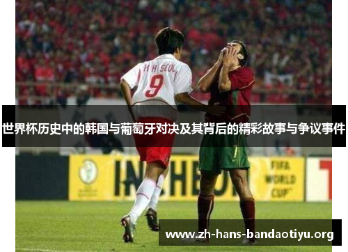 世界杯历史中的韩国与葡萄牙对决及其背后的精彩故事与争议事件