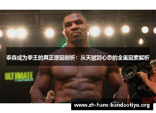 泰森成为拳王的真正原因剖析：从天赋到心态的全面因素解析
