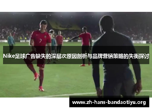 Nike足球广告缺失的深层次原因剖析与品牌营销策略的失衡探讨