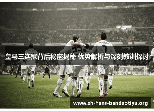 皇马三连冠背后秘密揭秘 优势解析与深刻教训探讨