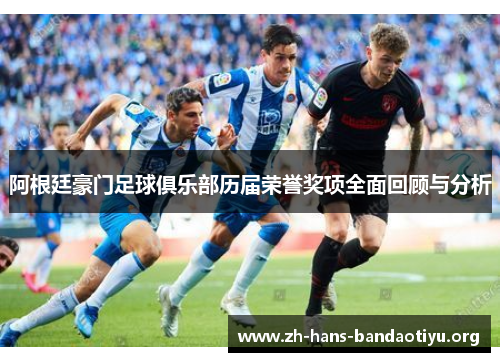 阿根廷豪门足球俱乐部历届荣誉奖项全面回顾与分析 阿根廷豪门足球俱乐部历届荣誉奖项全面回顾与分析