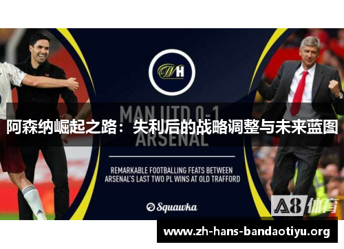 阿森纳崛起之路:失利后的战略调整与未来蓝图 阿森纳崛起之路:失利后的战略调整与未来蓝图