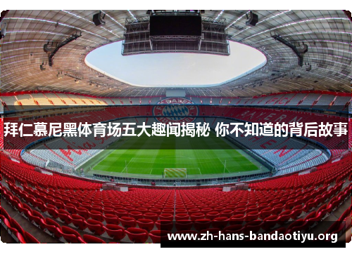 拜仁慕尼黑体育场五大趣闻揭秘 你不知道的背后故事 拜仁慕尼黑体育场五大趣闻揭秘 你不知道的背后故事