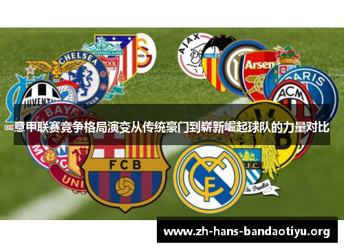 意甲联赛竞争格局演变从传统豪门到崭新崛起球队的力量对比