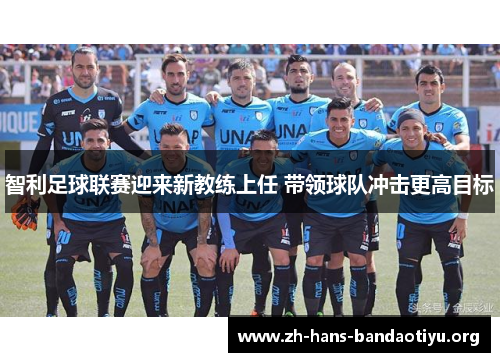 智利足球联赛迎来新教练上任 带领球队冲击更高目标